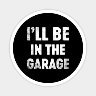 I'll Be In The Garage Funny Father's Day Magnet